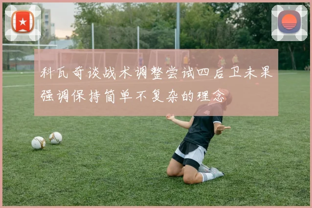 科瓦奇谈战术调整尝试四后卫未果强调保持简单不复杂的理念