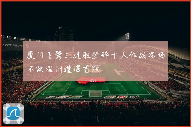 厦门飞鹭三连胜梦碎十人作战客场不敌温州遭遇首败