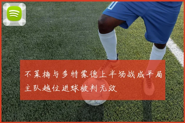 不莱梅与多特蒙德上半场战成平局主队越位进球被判无效